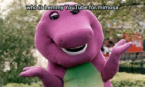  who is Lemmy YouTube for mimosa
