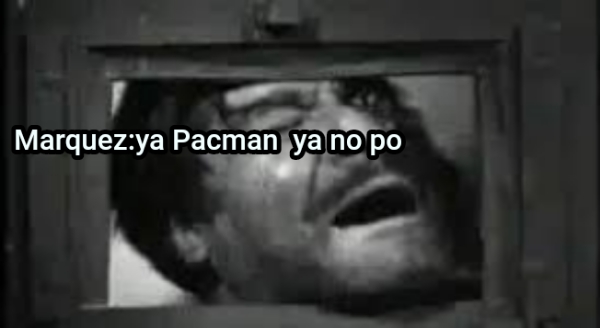 ... Marquez:ya Pacman  ya no po