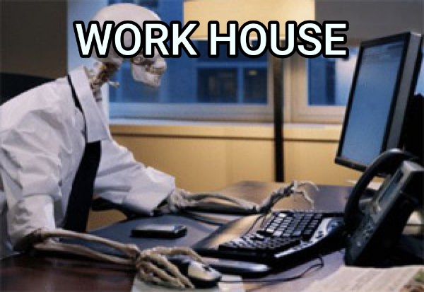 WORK HOUSE