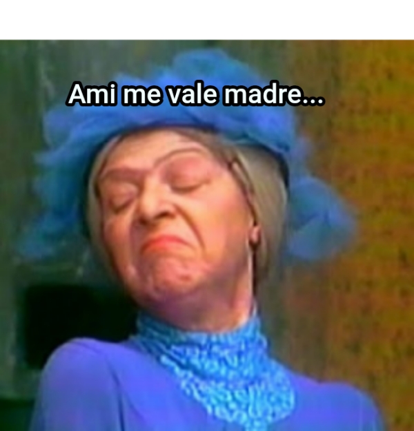 Ami me vale madre...