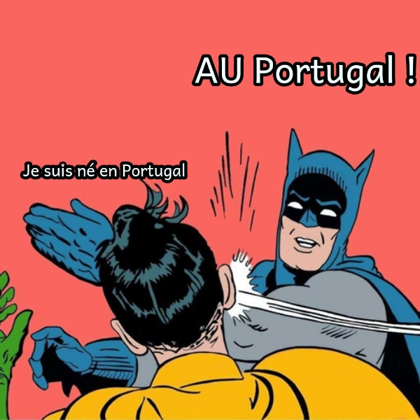 AU Portugal !... Je suis né en Portugal  